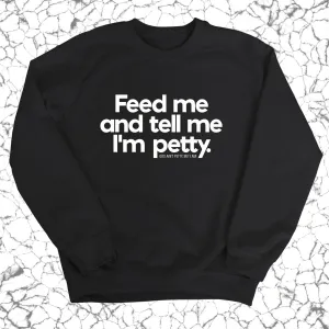 Feed me and tell me I'm petty Unisex Sweatshirt