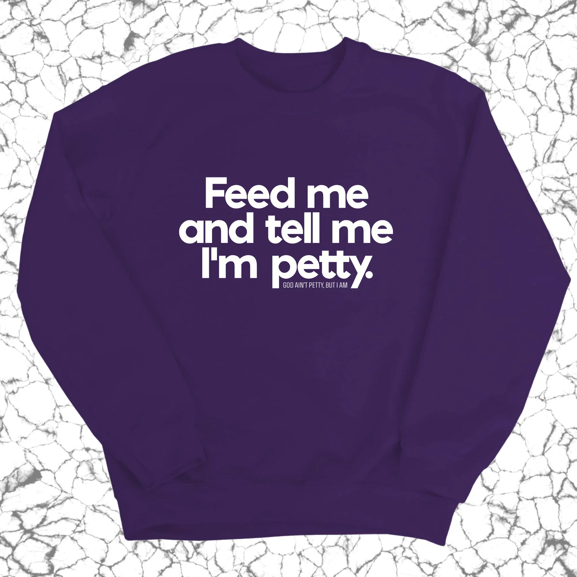 Feed me and tell me I'm petty Unisex Sweatshirt