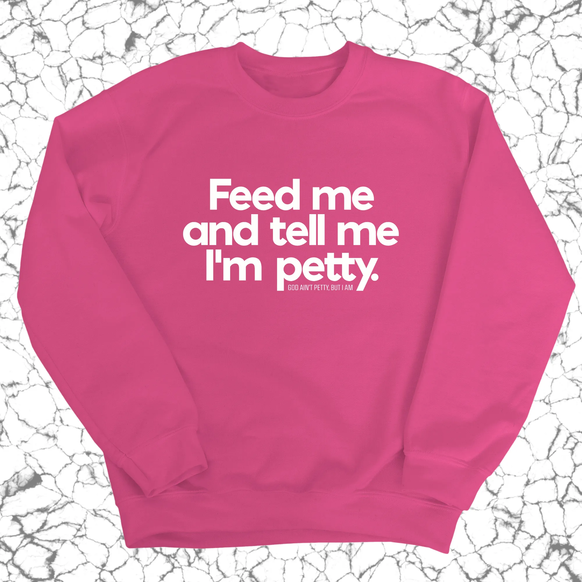 Feed me and tell me I'm petty Unisex Sweatshirt