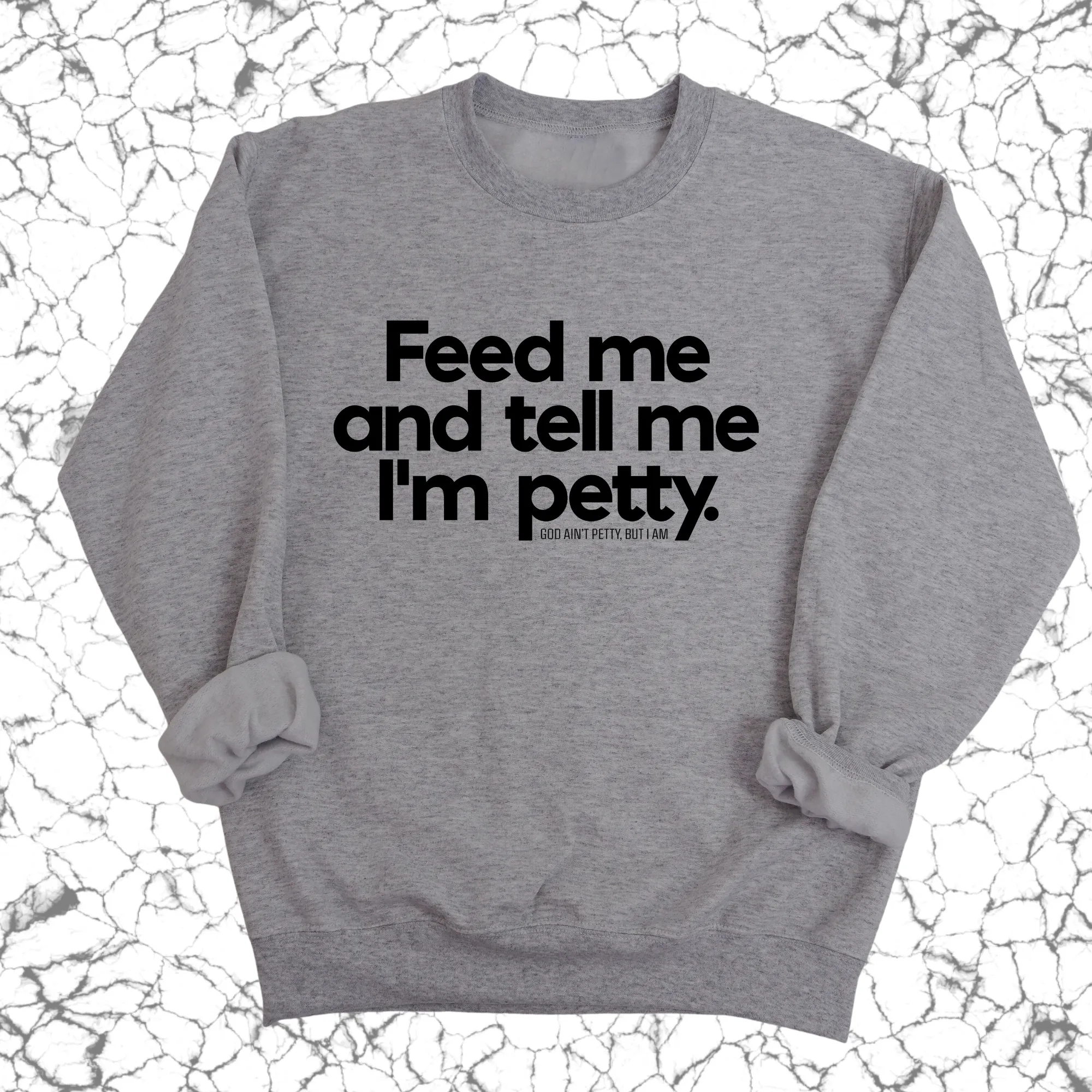 Feed me and tell me I'm petty Unisex Sweatshirt