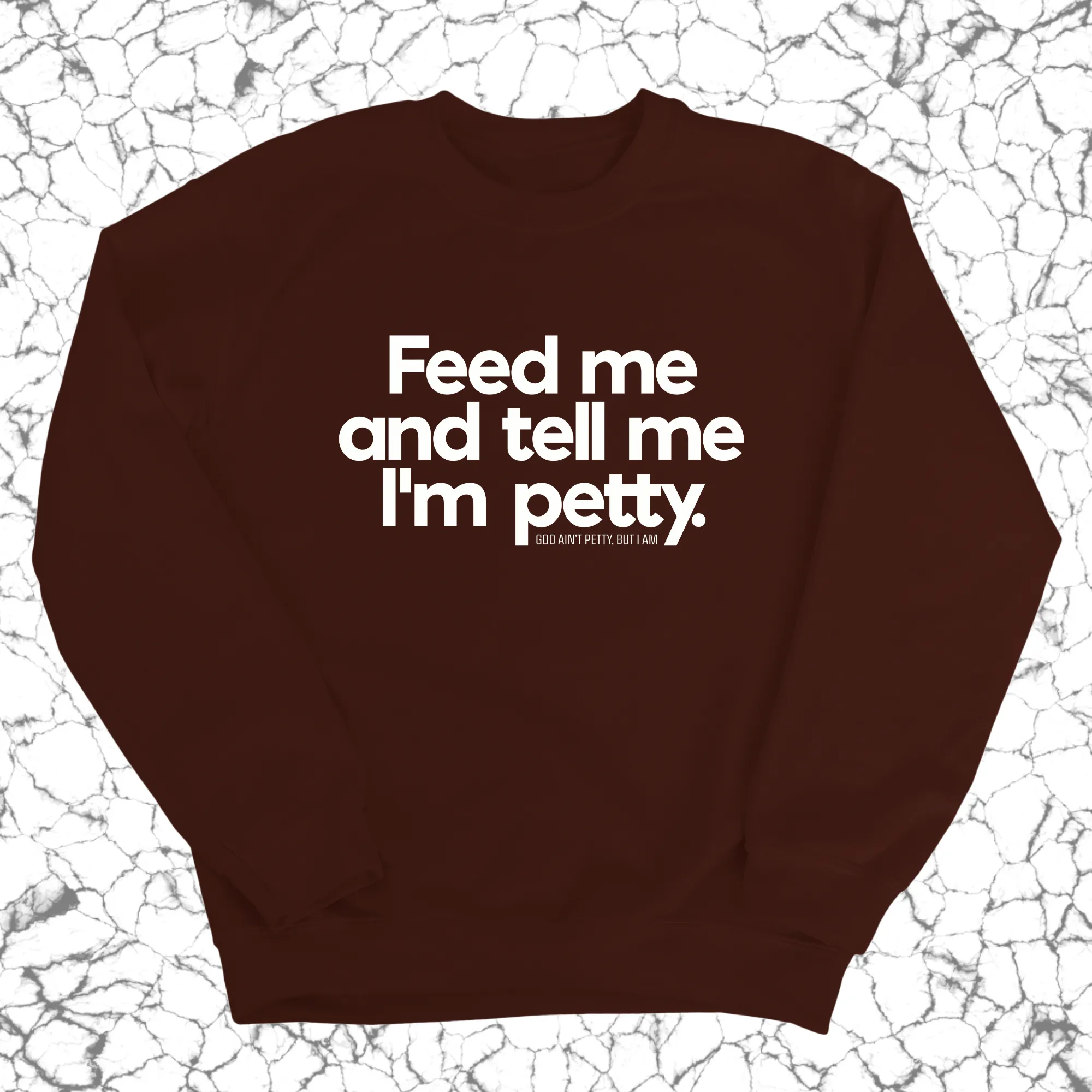 Feed me and tell me I'm petty Unisex Sweatshirt