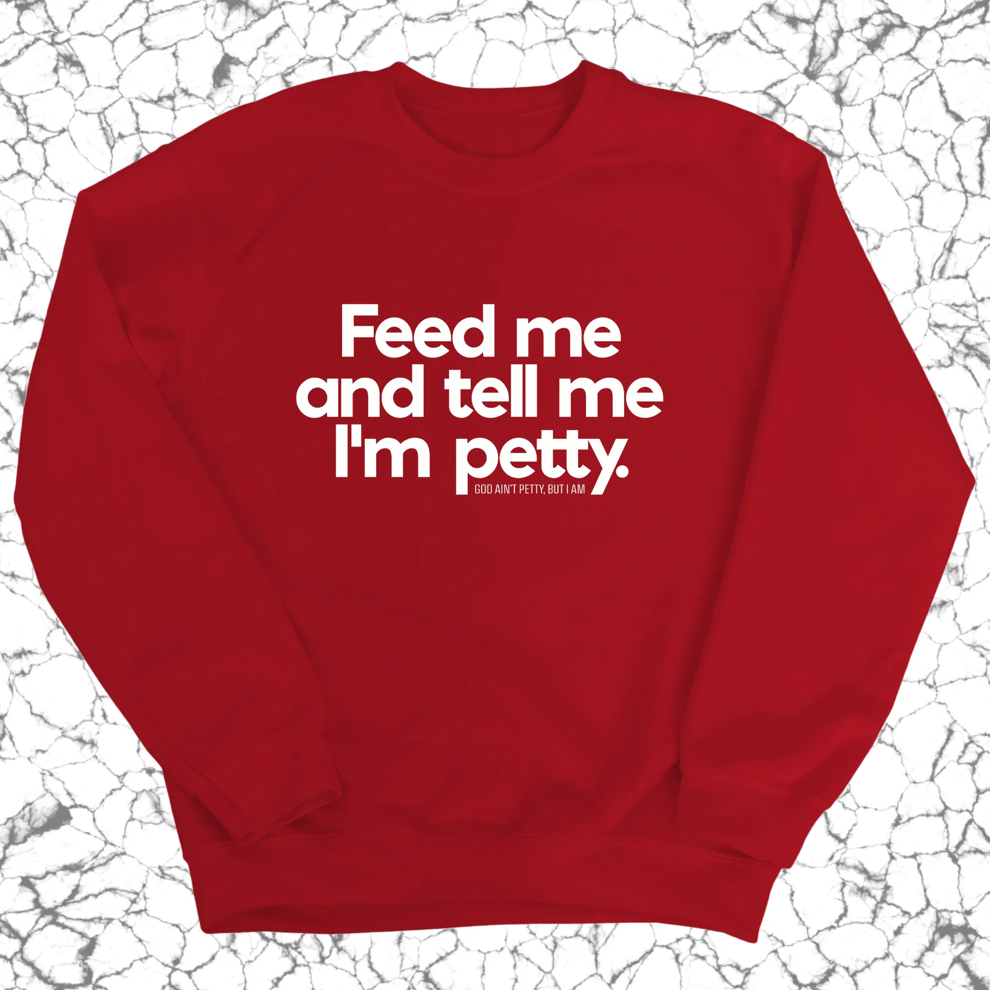 Feed me and tell me I'm petty Unisex Sweatshirt