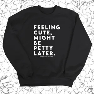 Feeling cute, might be petty later Unisex Sweatshirt