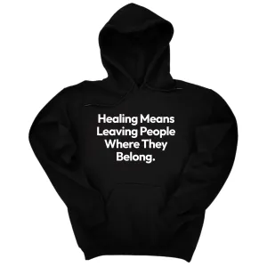 Healing Means Leaving People Where They Belong Unisex Hoodie