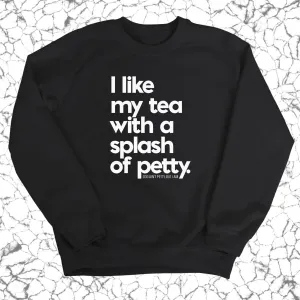 I like my tea with a Splash of Petty Unisex Sweatshirt