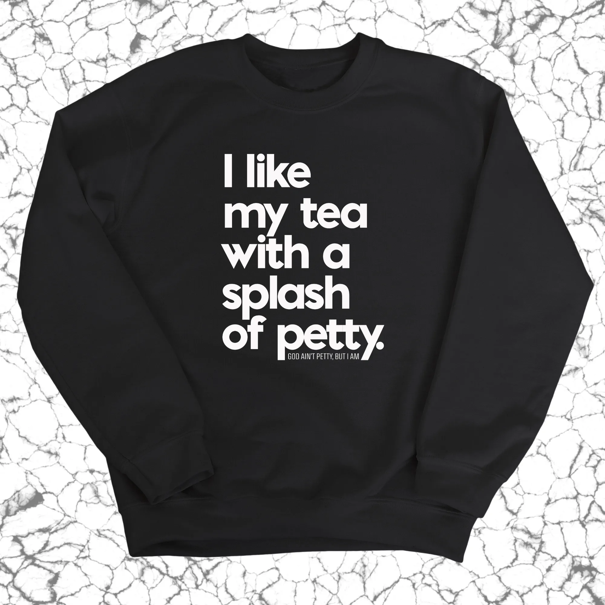 I like my tea with a Splash of Petty Unisex Sweatshirt