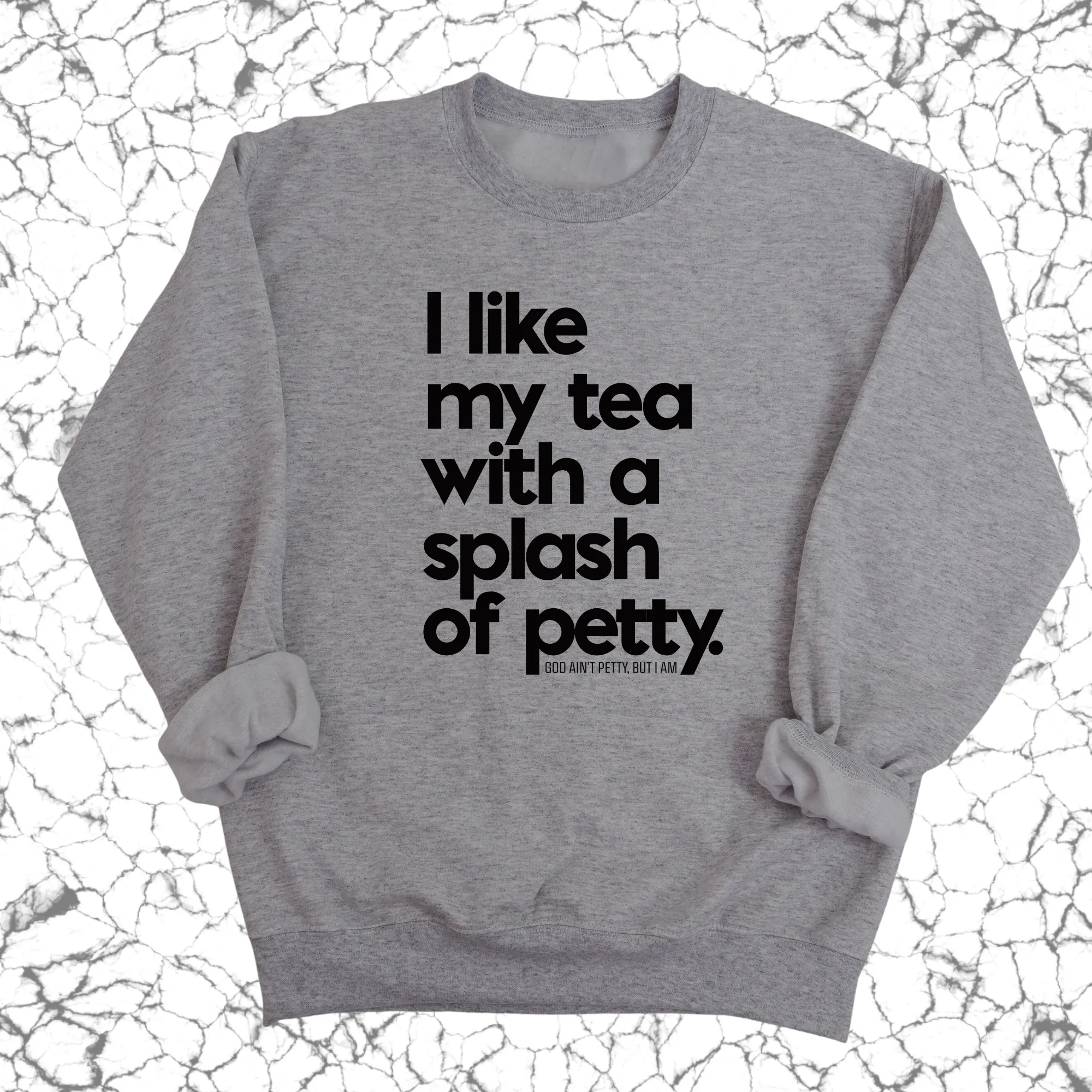 I like my tea with a Splash of Petty Unisex Sweatshirt
