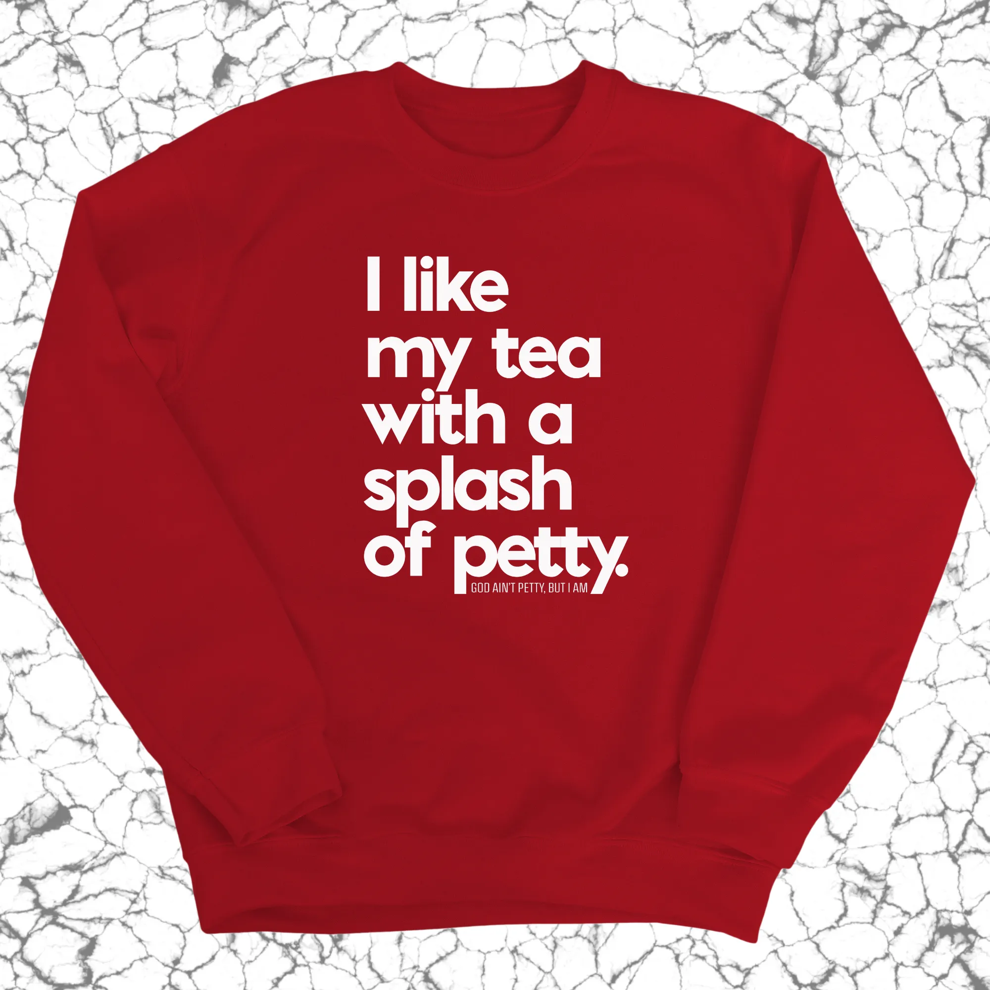 I like my tea with a Splash of Petty Unisex Sweatshirt