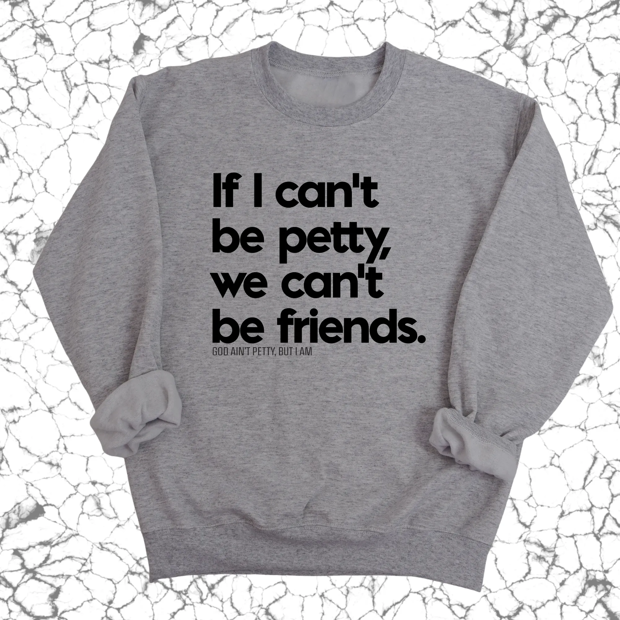 If I can't be petty we can't be friends Unisex Sweatshirt