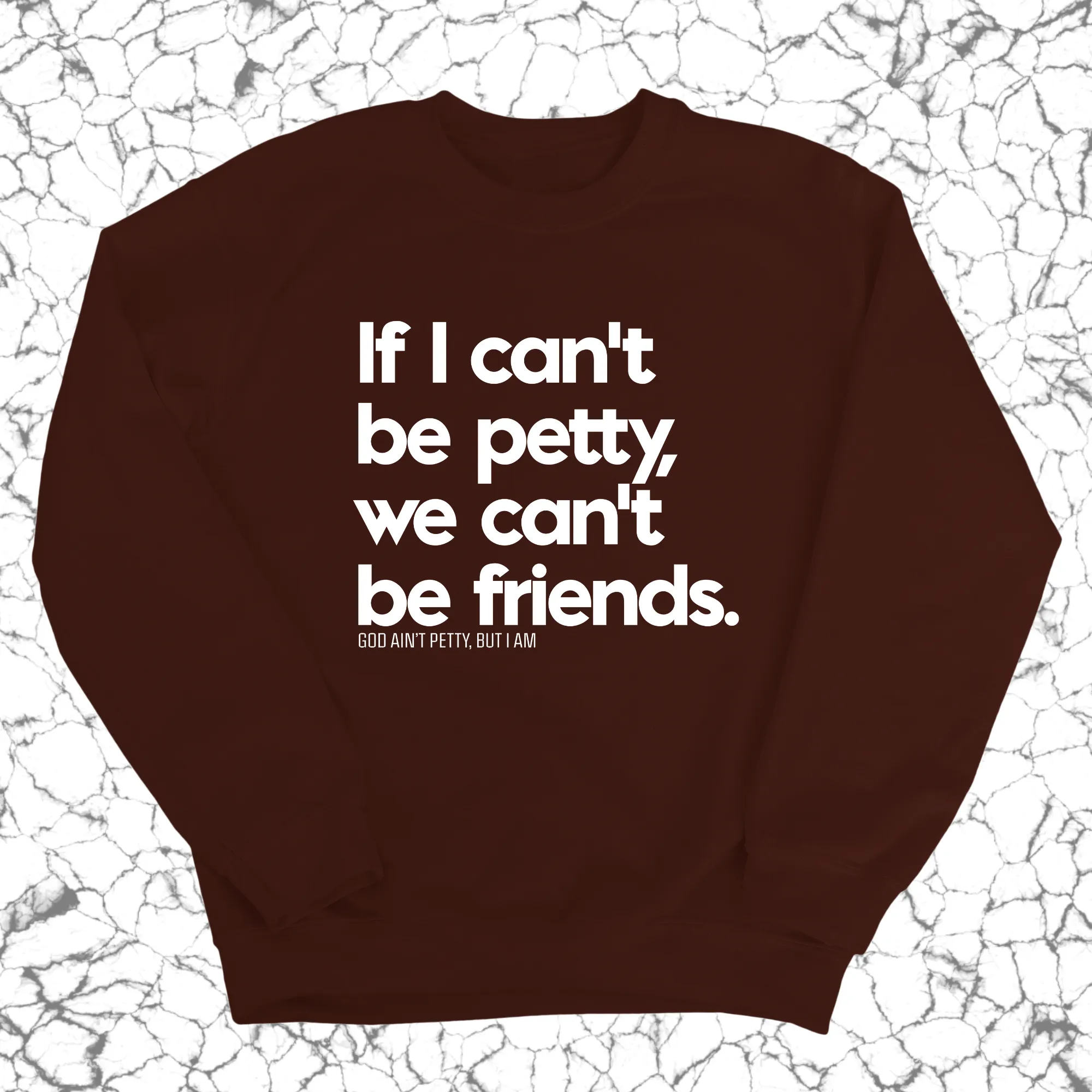 If I can't be petty we can't be friends Unisex Sweatshirt