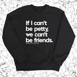 If I can't be petty we can't be friends Unisex Sweatshirt