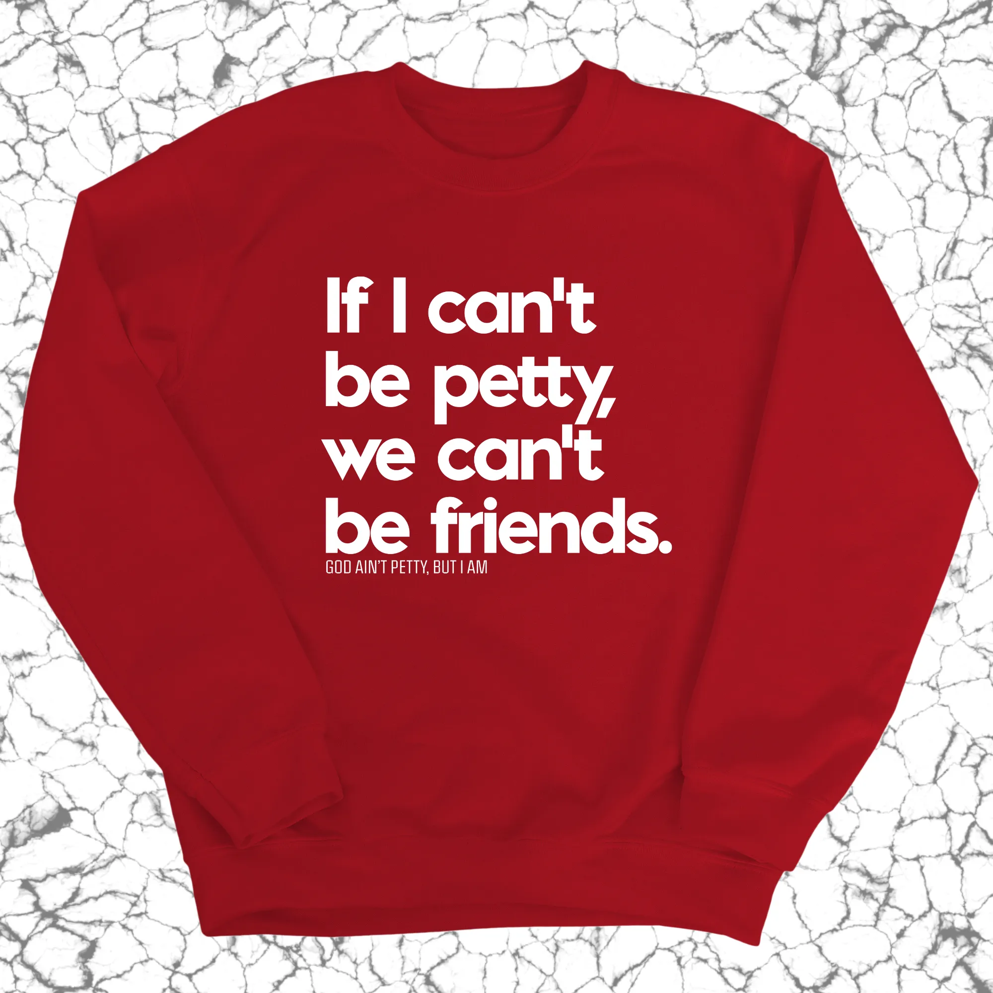 If I can't be petty we can't be friends Unisex Sweatshirt