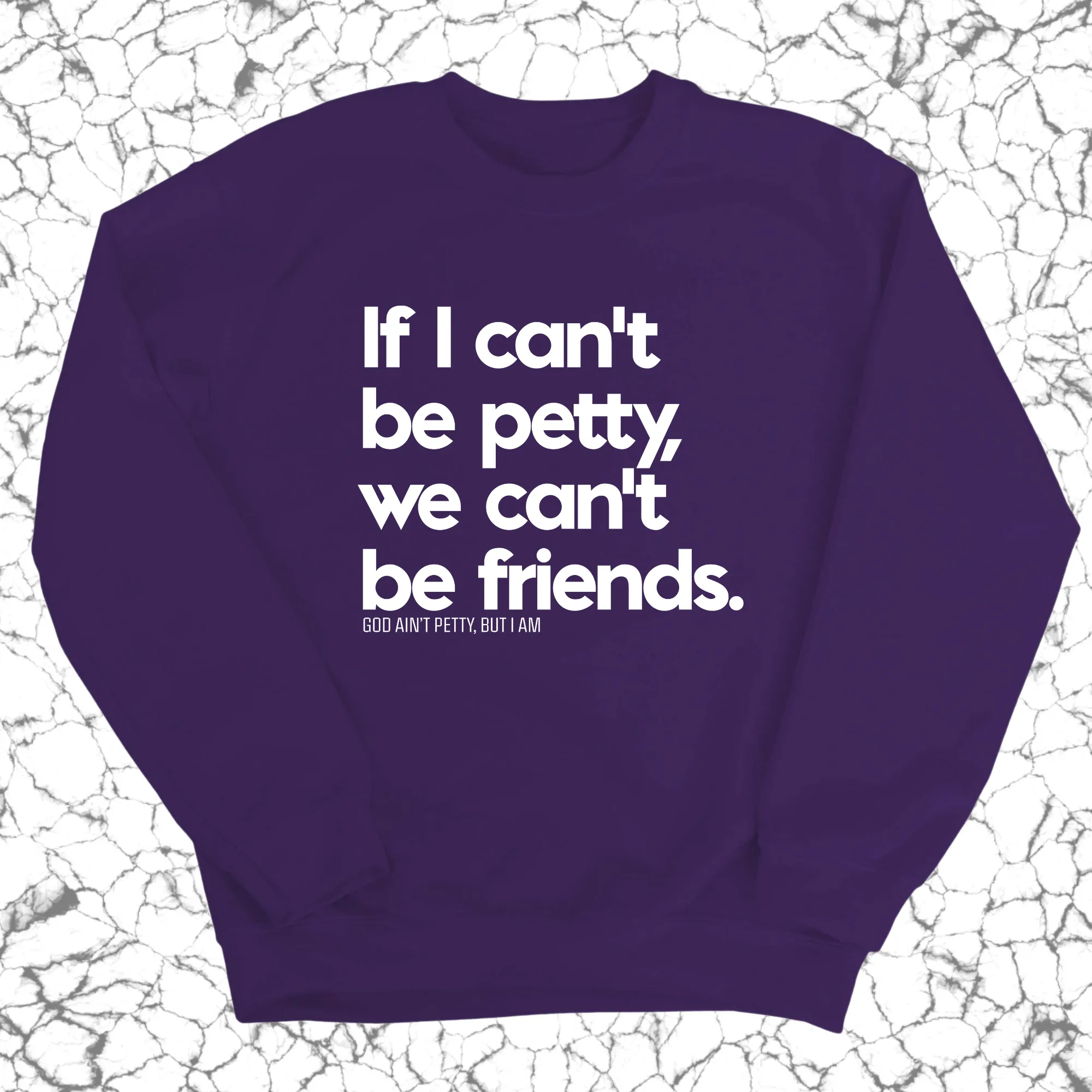 If I can't be petty we can't be friends Unisex Sweatshirt