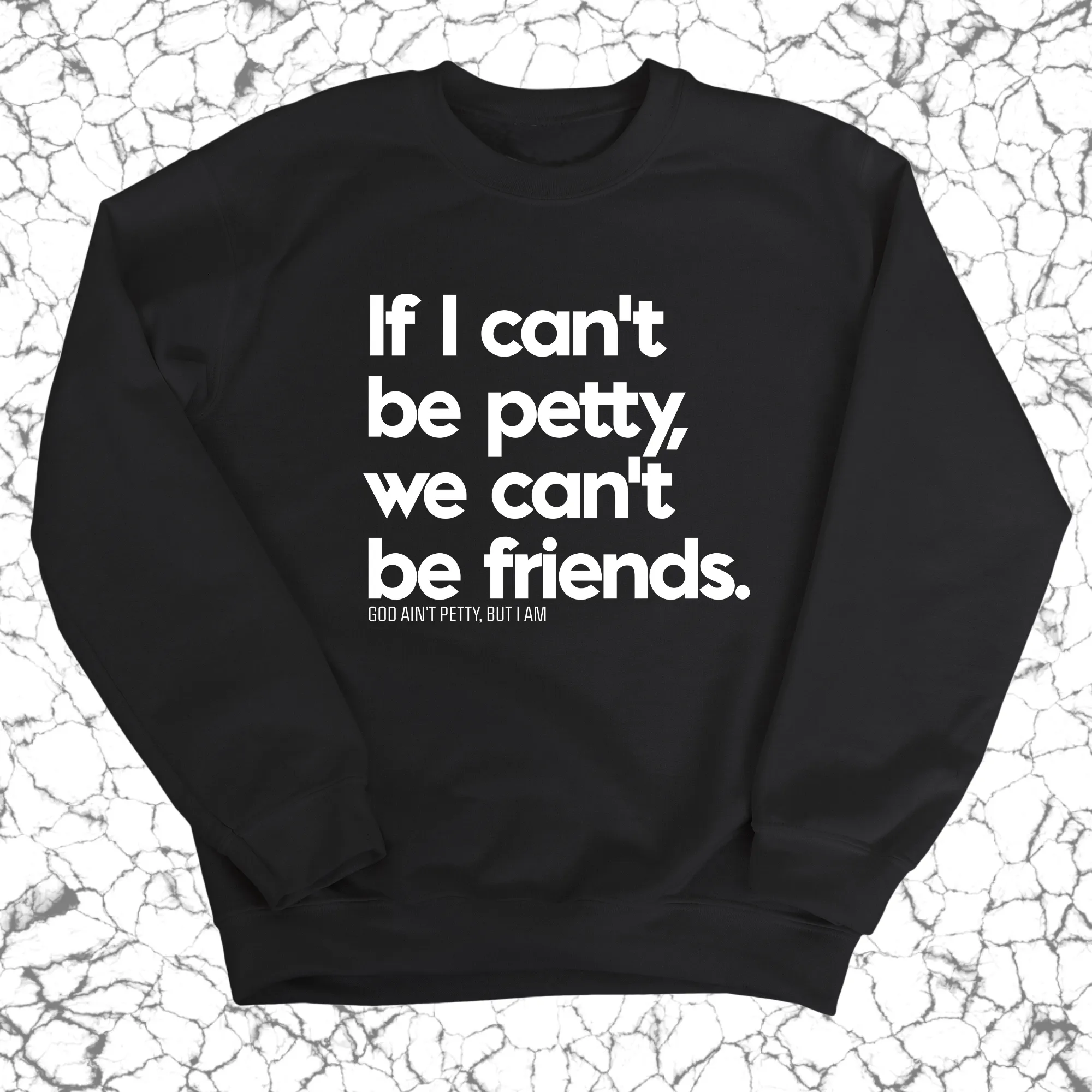 If I can't be petty we can't be friends Unisex Sweatshirt