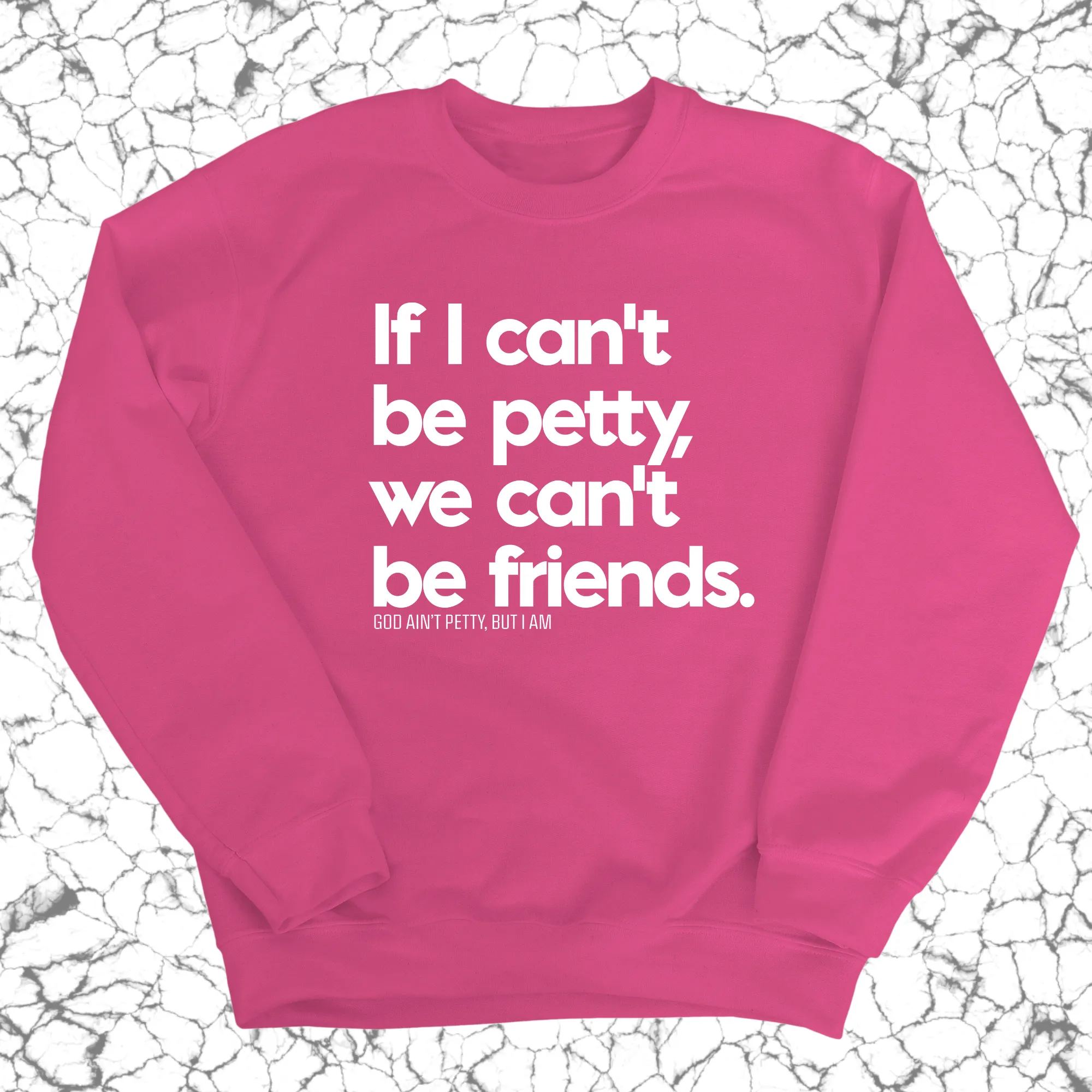 If I can't be petty we can't be friends Unisex Sweatshirt