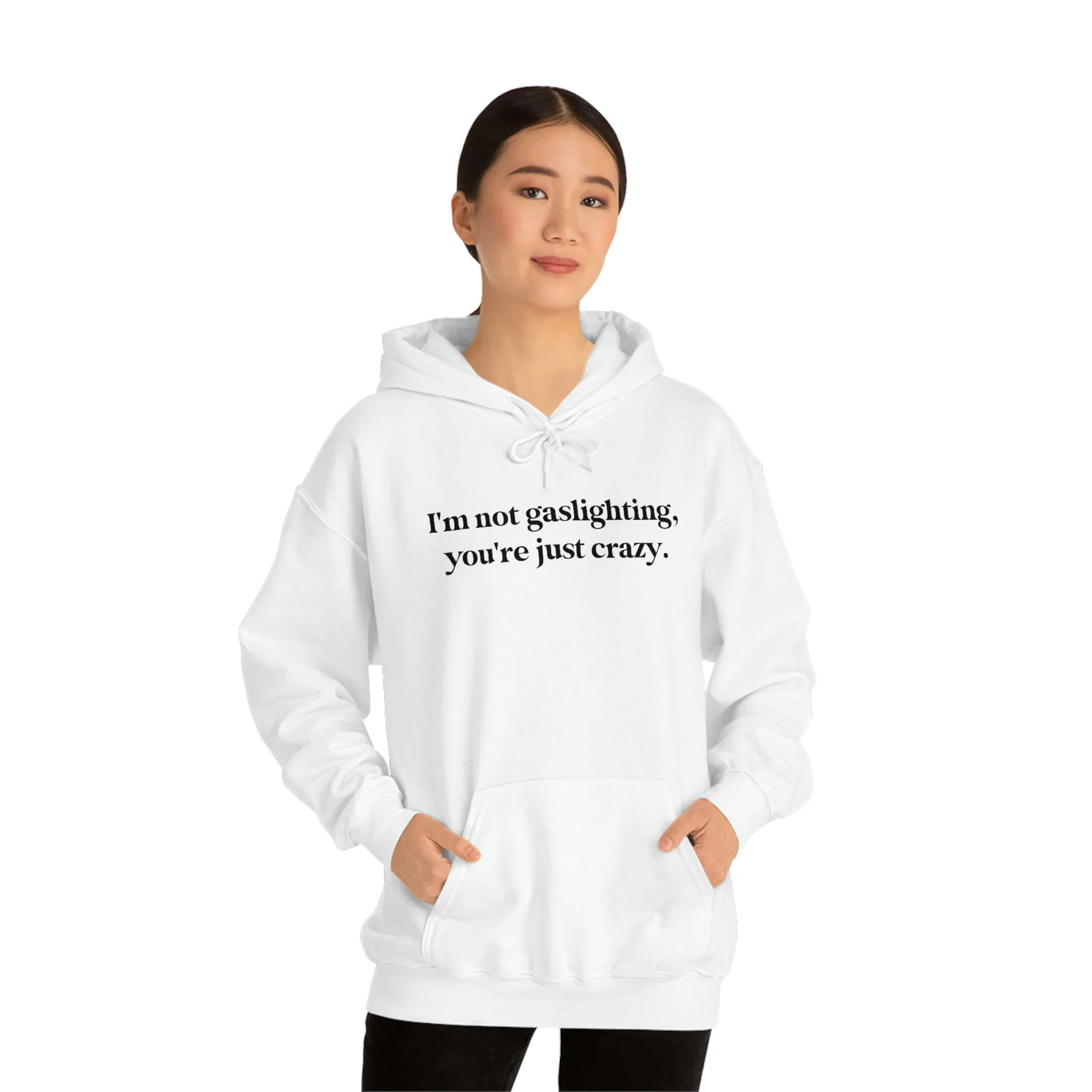 I'm not gaslighting, you're just crazy.