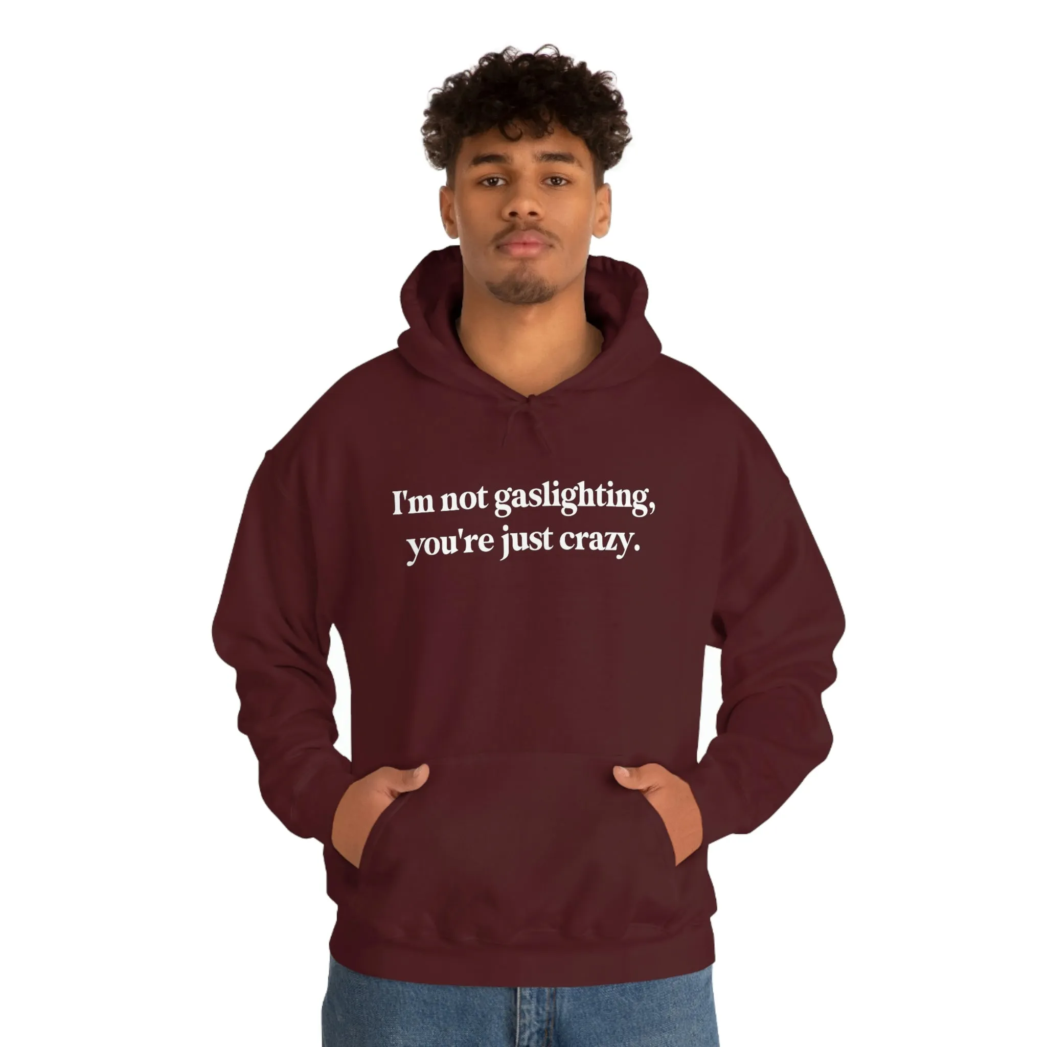 I'm not gaslighting, you're just crazy.