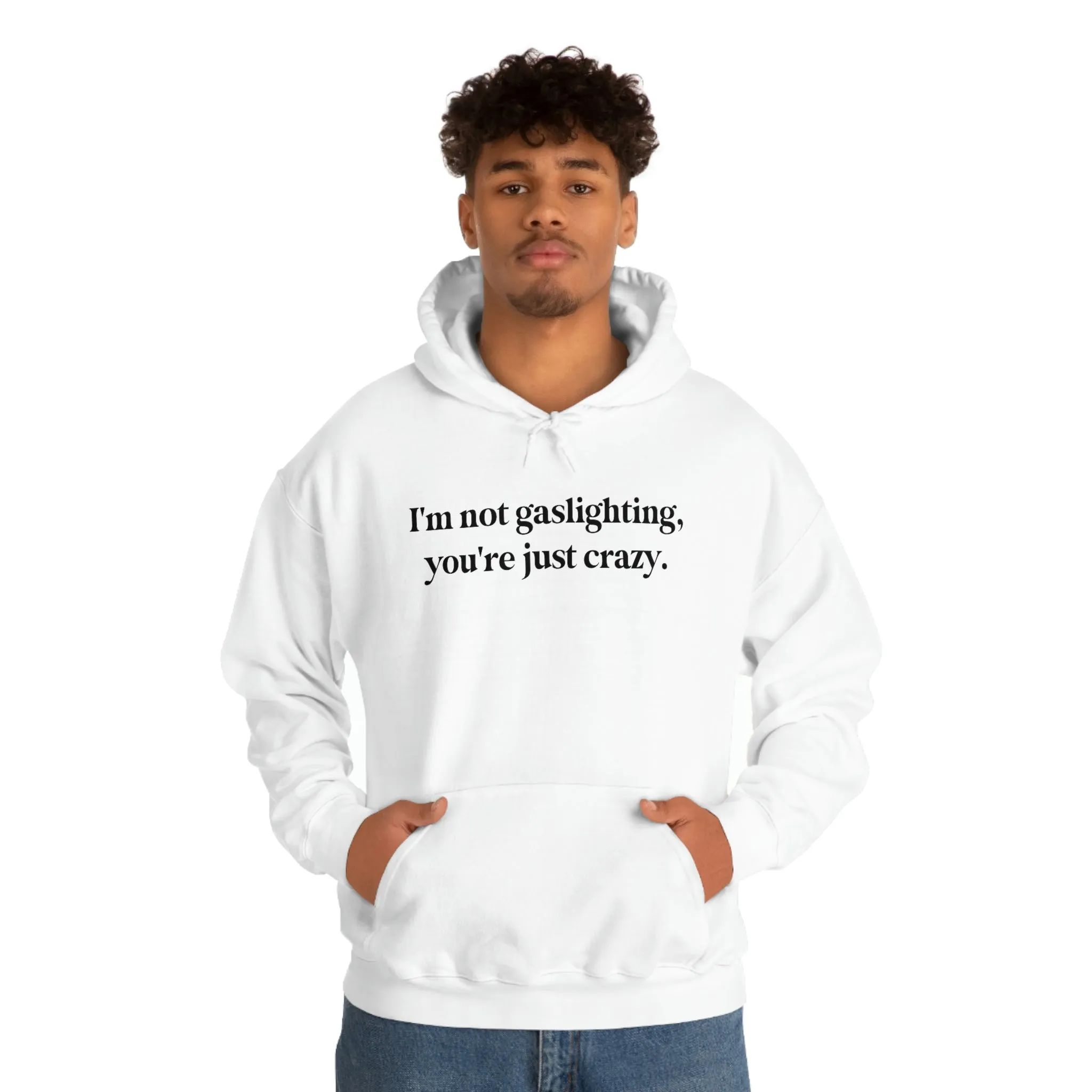 I'm not gaslighting, you're just crazy.