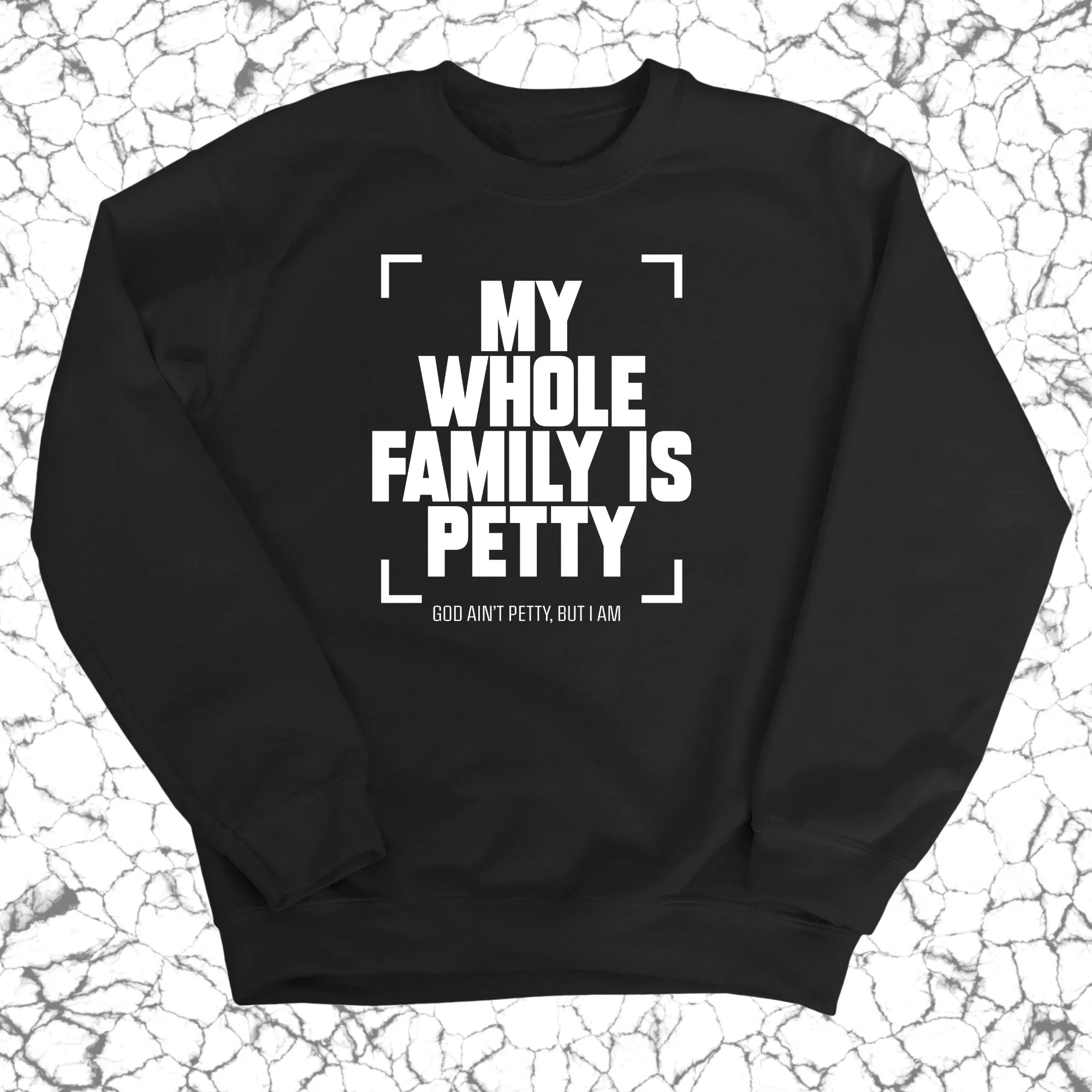 My Whole Family is Petty Unisex Sweatshirt