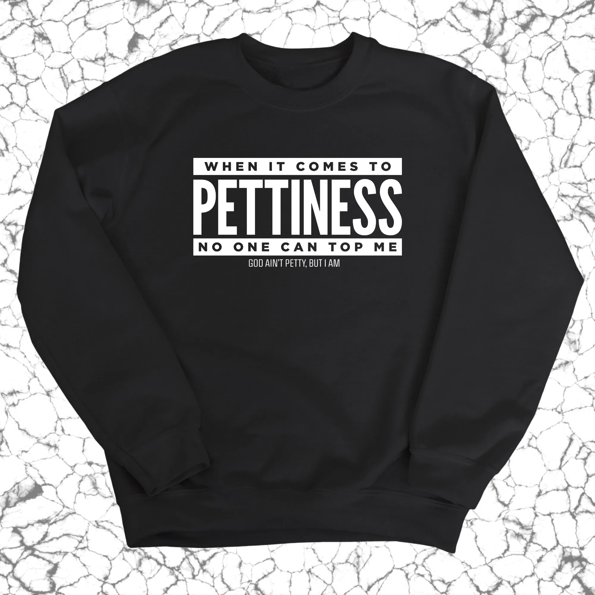 When it comes to Pettiness no one can top me Unisex Sweatshirt