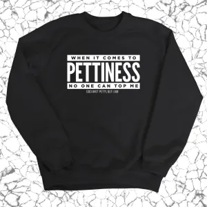 When it comes to Pettiness no one can top me Unisex Sweatshirt