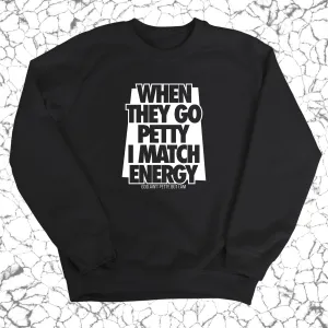 When they go petty I match energy Unisex Sweatshirt
